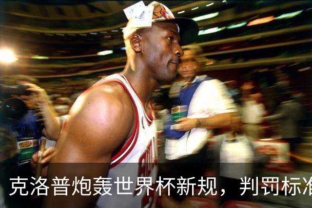 克洛普炮轰世界杯新规，判罚标准堪称反阿森纳规则