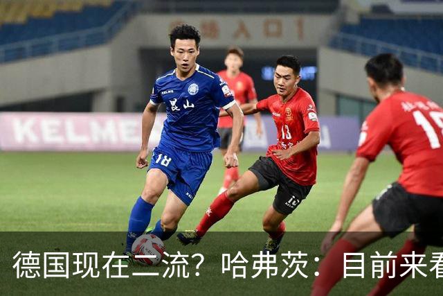 德国现在二流？哈弗茨：目前来看是这样，我们的表现配不上晋级