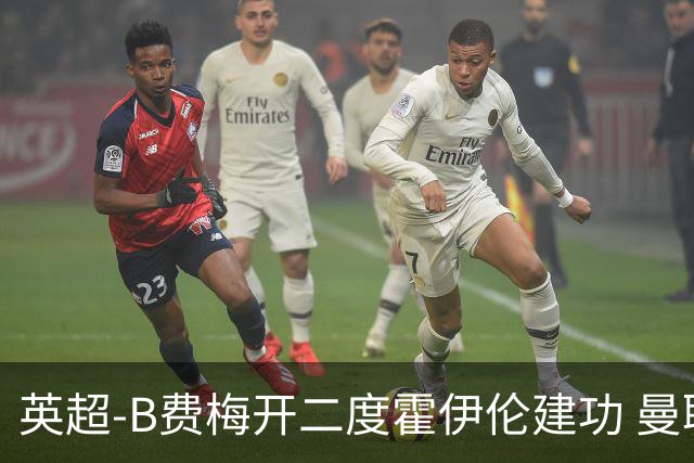 英超-B费梅开二度霍伊伦建功 曼联4-2谢菲联